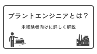 プラントエンジニアとは？仕事内容や必要スキル、キャリア等を解説